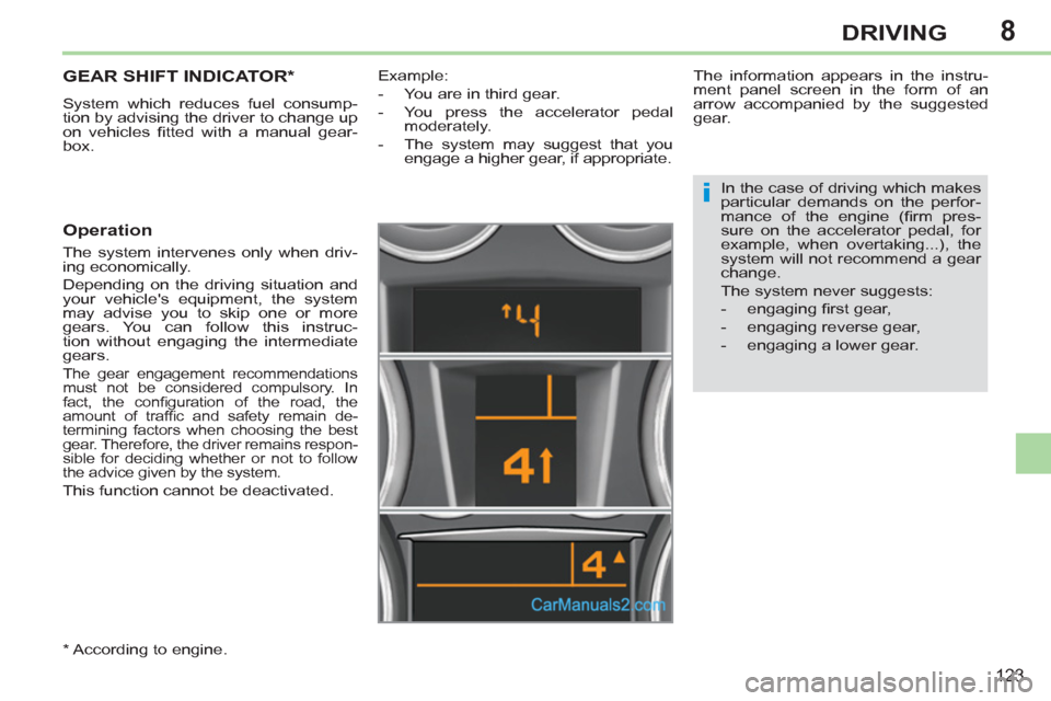 Peugeot 308 CC 2011  Owners Manual 8
i
123
DRIVING
   
 
 
 
 
 
 
 
 
 
 
GEAR SHIFT INDICATOR *  
 
System which reduces fuel consump-
tion by advising the driver to change up 
on vehicles ﬁ tted with a manual gear-
box. 
   
Opera