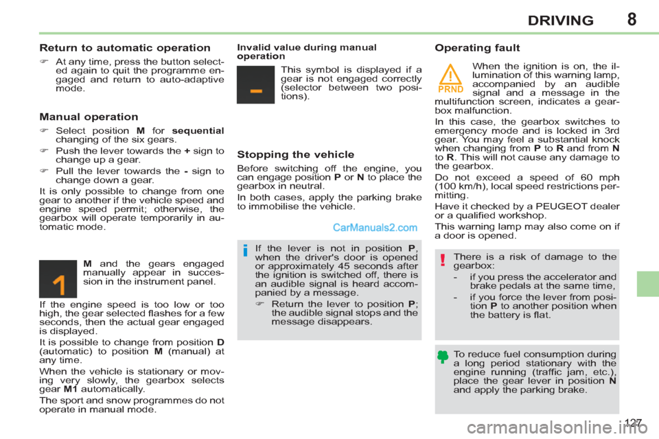 Peugeot 308 CC 2011  Owners Manual 8
PRND
!i
127
DRIVING
   
Return to automatic operation 
 
 
 
�) 
  At any time, press the button select-
ed again to quit the programme en-
gaged and return to auto-adaptive 
mode.  
 
 
 
Manual op