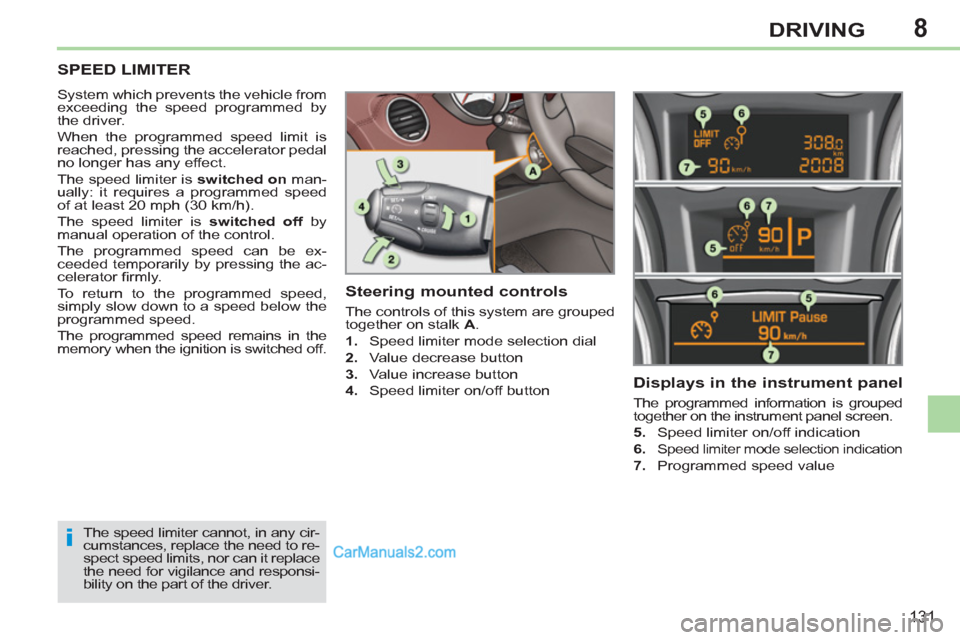 Peugeot 308 CC 2011 Owners Manual 8
i
131
DRIVING
SPEED LIMITER
System which prevents the vehicle from
exceeding the speed programmed by
the driver.
When the programmed speed limit is
reached, pressing the acceler Peugeot 308 CC 2011 Owners Manual 8
i
131
DRIVING
SPEED LIMITER
System which prevents the vehicle from
exceeding the speed programmed by
the driver.
When the programmed speed limit is
reached, pressing the acceler