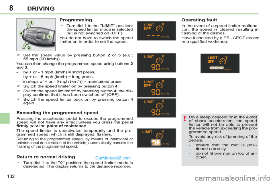 Peugeot 308 CC 2011  Owners Manual 8
!
132
DRIVING
   
Programming 
 
 
 
�) 
  Turn dial  1 
 to the  "LIMIT" 
 position: 
the speed limiter mode is selected 
but is not switched on (OFF).  
  You do not have to switch the speed 
limi