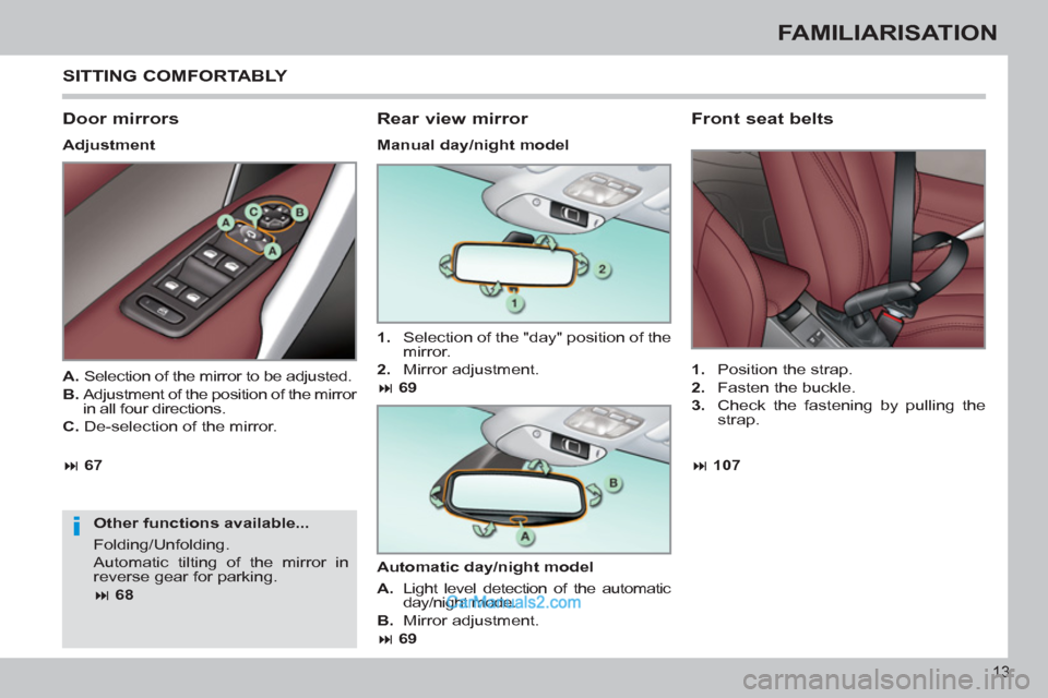 Peugeot 308 CC 2011  Owners Manual i
13
FAMILIARISATION
  SITTING COMFORTABLY 
 
 
Door mirrors 
 
 
Adjustment  
   
Other functions available... 
  Folding/Unfolding. 
  Automatic tilting of the mirror in 
reverse gear for parking. 
