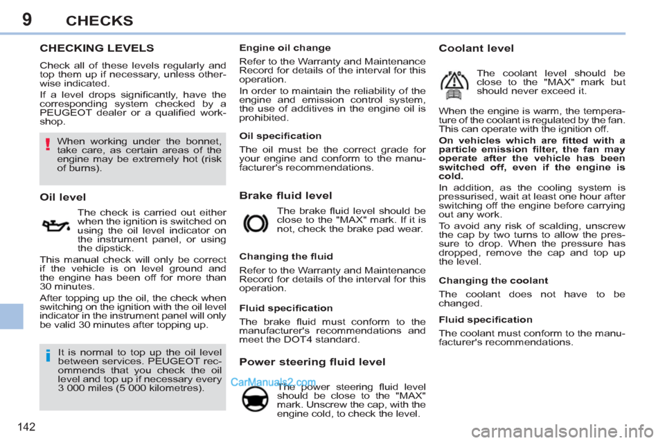 Peugeot 308 CC 2011 Owners Manual 9
!
i
142
CHECKS
CHECKING LEVELS
Check all of these levels regularly and
top them up if necessary, unless other-
wise in Peugeot 308 CC 2011 Owners Manual 9
!
i
142
CHECKS
CHECKING LEVELS
Check all of these levels regularly and
top them up if necessary, unless other-
wise in