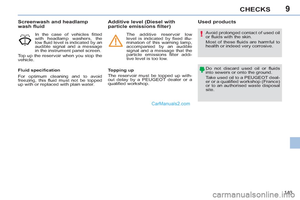 Peugeot 308 CC 2011 Owners Manual 9
!
143
CHECKS
Screenwash and headlamp
wash fluid
In the case of vehicles fi tted
with headlamp washers, the
low fl uid level is indicated by an
audible signal and a message
in the ins Peugeot 308 CC 2011 Owners Manual 9
!
143
CHECKS
Screenwash and headlamp
wash fluid
In the case of vehicles fi tted
with headlamp washers, the
low fl uid level is indicated by an
audible signal and a message
in the ins