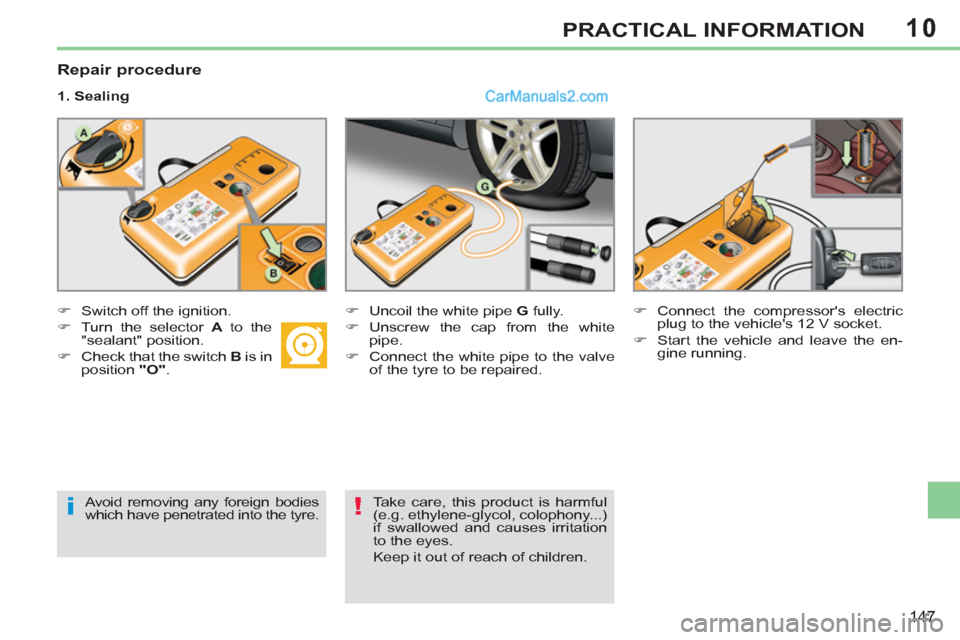 Peugeot 308 CC 2011  Owners Manual 10
i!
147
PRACTICAL INFORMATION
   
Repair procedure 
 
 
1. Sealing 
   
 
�) 
  Switch off the ignition. 
   
�) 
  Turn the selector  A 
 to the 
"sealant" position. 
   
�) 
  Check that the switc