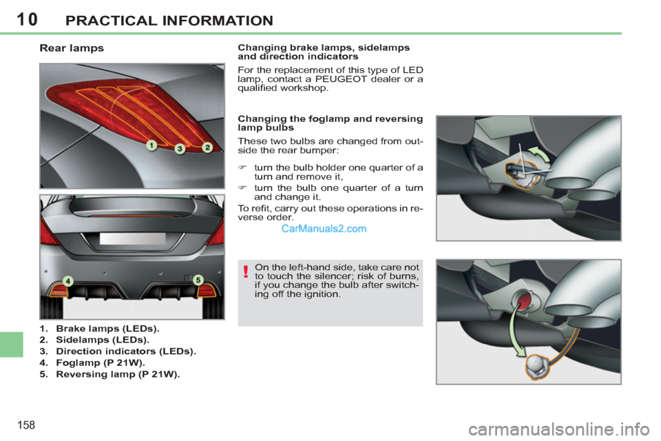 Peugeot 308 CC 2011  Owners Manual 10
!
158
PRACTICAL INFORMATION
   
 
 
 
 
 
 
 
 
 
 
 
 
 
 
 
 
 
 
 
 
 
 
 
 
 
 
 
 
 
 
 
 
Rear lamps 
 
 
 
1. 
  Brake lamps (LEDs). 
 
   
2. 
  Sidelamps (LEDs). 
 
   
3. 
  Direction ind