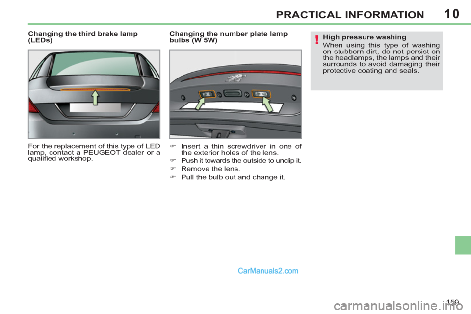 Peugeot 308 CC 2011  Owners Manual 10
!
159
PRACTICAL INFORMATION
   
Changing the third brake lamp 
(LEDs) 
  For the replacement of this type of LED 
lamp, contact a PEUGEOT dealer or a 
qualiﬁ ed workshop.     
Changing the number