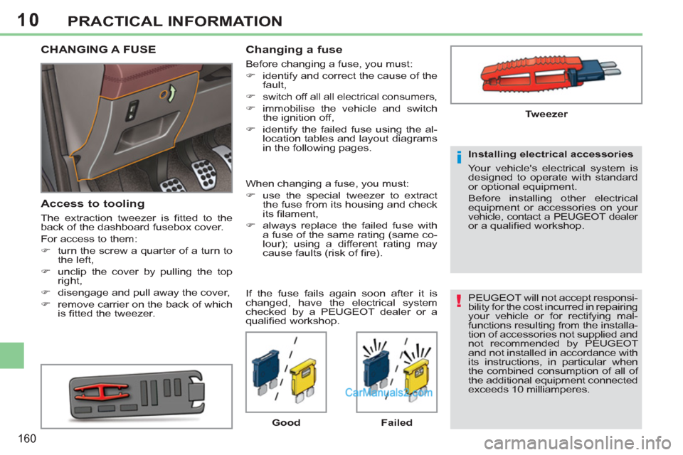 Peugeot 308 CC 2011  Owners Manual 10
!
i
160
PRACTICAL INFORMATION
  PEUGEOT will not accept responsi-
bility for the cost incurred in repairing 
your vehicle or for rectifying mal-
functions resulting from the installa-
tion of acces