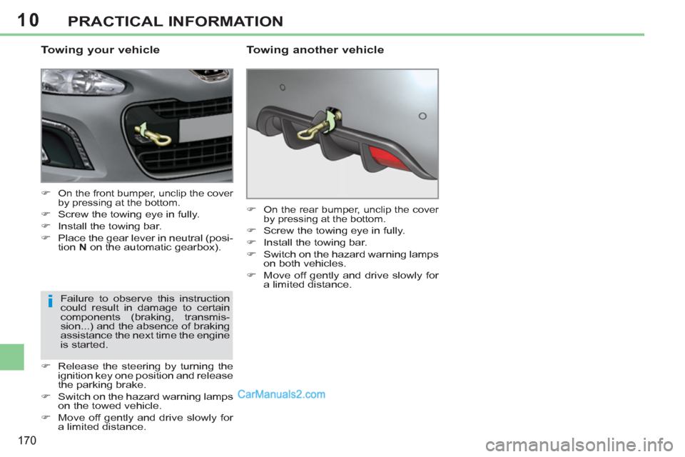Peugeot 308 CC 2011  Owners Manual 10
i
170
PRACTICAL INFORMATION
   
Towing your vehicle 
 
 
 
�) 
 On the front bumper, unclip the cover 
by pressing at the bottom. 
   
�) 
  Screw the towing eye in fully. 
   
�) 
  Install the to