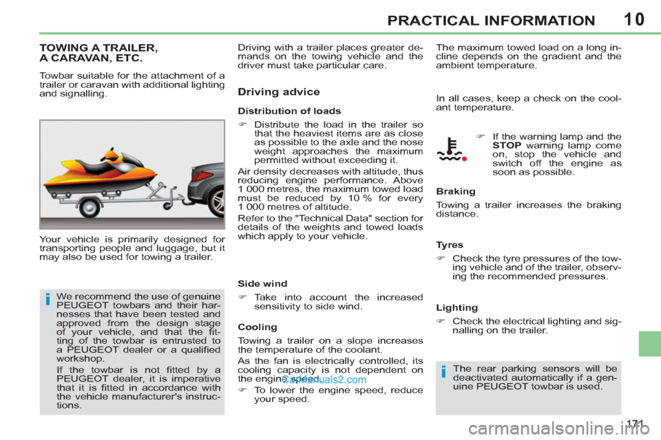Peugeot 308 CC 2011  Owners Manual 10
i
i
171
PRACTICAL INFORMATION
   
 
 
 
 
TOWING A TRAILER, 
A CARAVAN, ETC. 
  Your vehicle is primarily designed for 
transporting people and luggage, but it 
may also be used for towing a traile