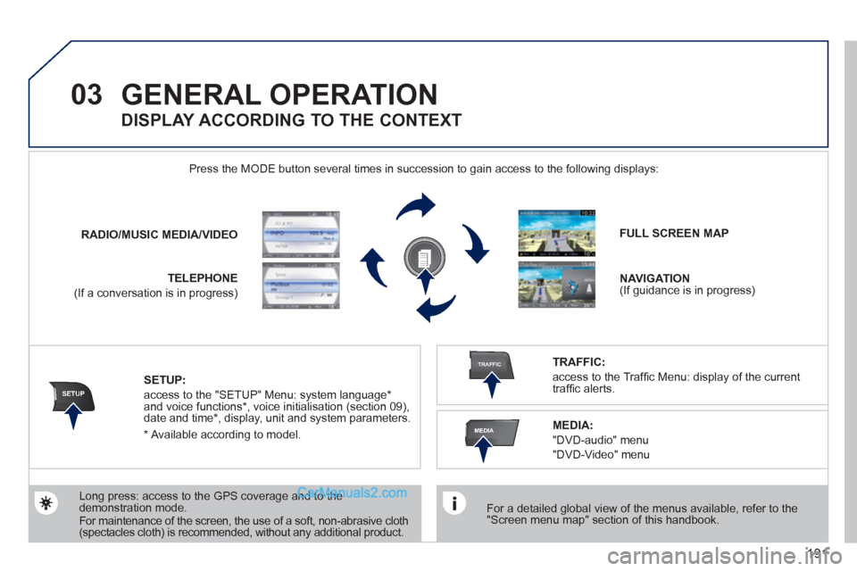 Peugeot 308 CC 2011 Owners Manual 191
03
SETUP
TRAFFIC
MEDIA
GENERAL OPERATION
For a detailed global view of the menus available, refer to the
"Screen menu map" section of this handbook.
Press the MODE button several tim Peugeot 308 CC 2011 Owners Manual 191
03
SETUP
TRAFFIC
MEDIA
GENERAL OPERATION
For a detailed global view of the menus available, refer to the
"Screen menu map" section of this handbook.
Press the MODE button several tim