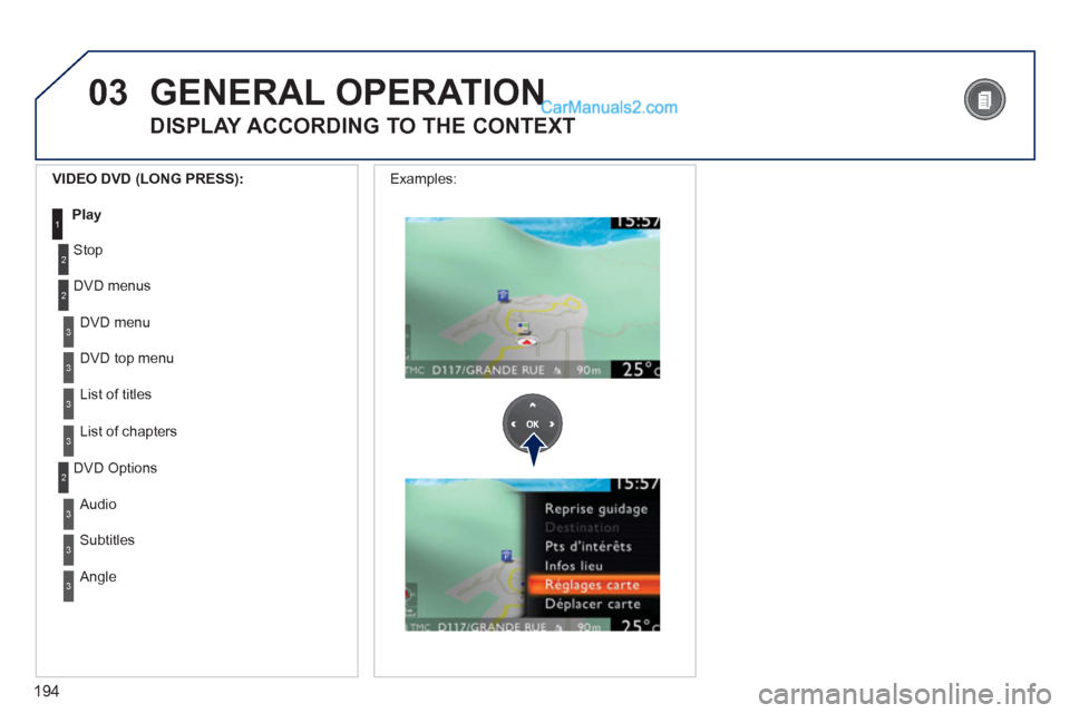 Peugeot 308 CC 2011 Owners Manual 194
03
3
3
DVD menu
DVD top menu
3
List of titles
3
List of chapters
VIDEO DVD (LONG PRESS):
Play
1
GENERAL OPERATION
DISPLAY ACCORDING TO THE CONTEXT
2
2
Stop
DVD me Peugeot 308 CC 2011 Owners Manual 194
03
3
3
DVD menu
DVD top menu
3
List of titles
3
List of chapters
VIDEO DVD (LONG PRESS):
Play
1
GENERAL OPERATION
DISPLAY ACCORDING TO THE CONTEXT
2
2
Stop
DVD me