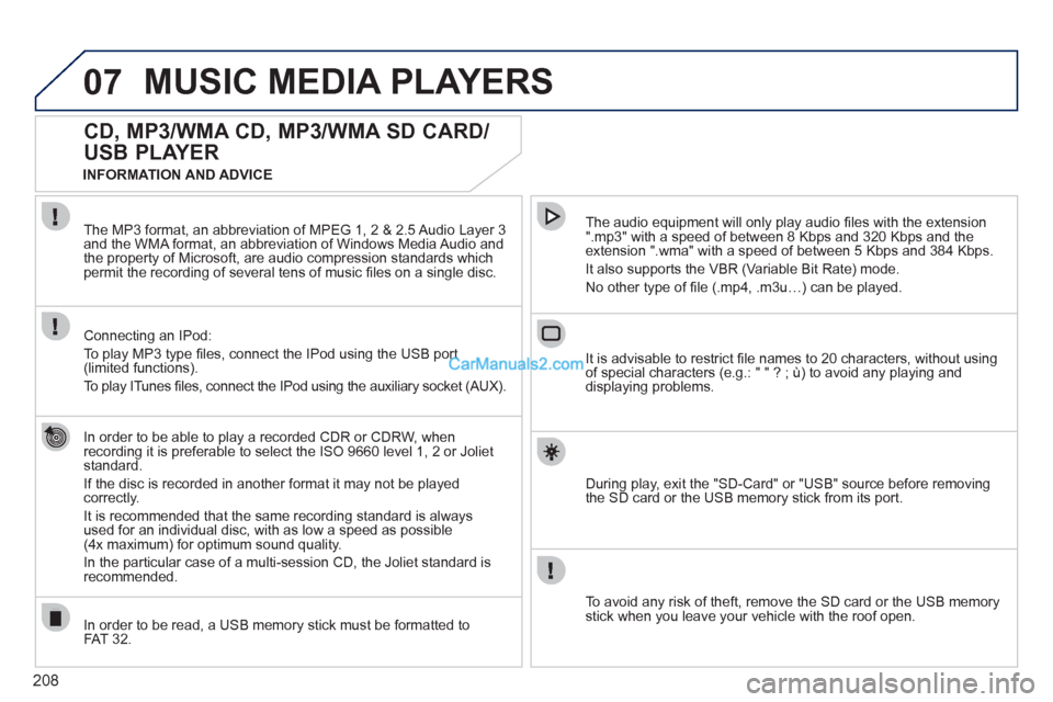 Peugeot 308 CC 2011 Owners Manual 208
07 MUSIC MEDIA PLAYERS
CD, MP3/WMA CD, MP3/WMA SD CARD/
USB PLAYER
In order to be able to play a recorded CDR or CDRW, when
recording it is preferable to select the ISO 9660 Peugeot 308 CC 2011 Owners Manual 208
07 MUSIC MEDIA PLAYERS
CD, MP3/WMA CD, MP3/WMA SD CARD/
USB PLAYER
In order to be able to play a recorded CDR or CDRW, when
recording it is preferable to select the ISO 9660