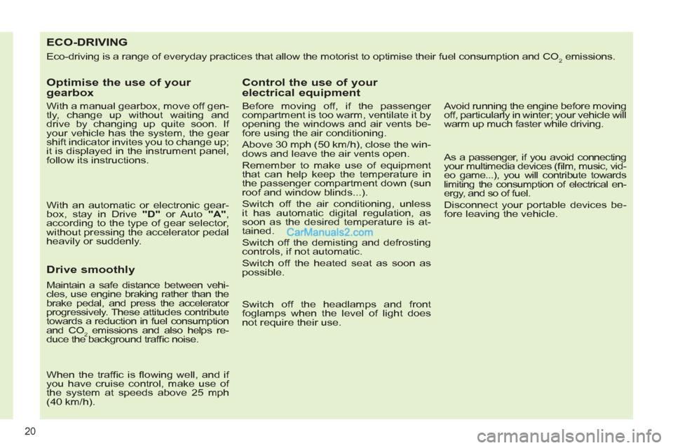 Peugeot 308 CC 2011  Owners Manual 20
   
 
 
 
 
 
 
 
 
 
 
 
 
 
 
 
 
 
 
 
 
 
 
 
 
 
 
 
 
 
 
 
 
 
 
 
 
 
ECO-DRIVING 
 
Eco-driving is a range of everyday practices that allow the motorist to optimise their fuel consumption 