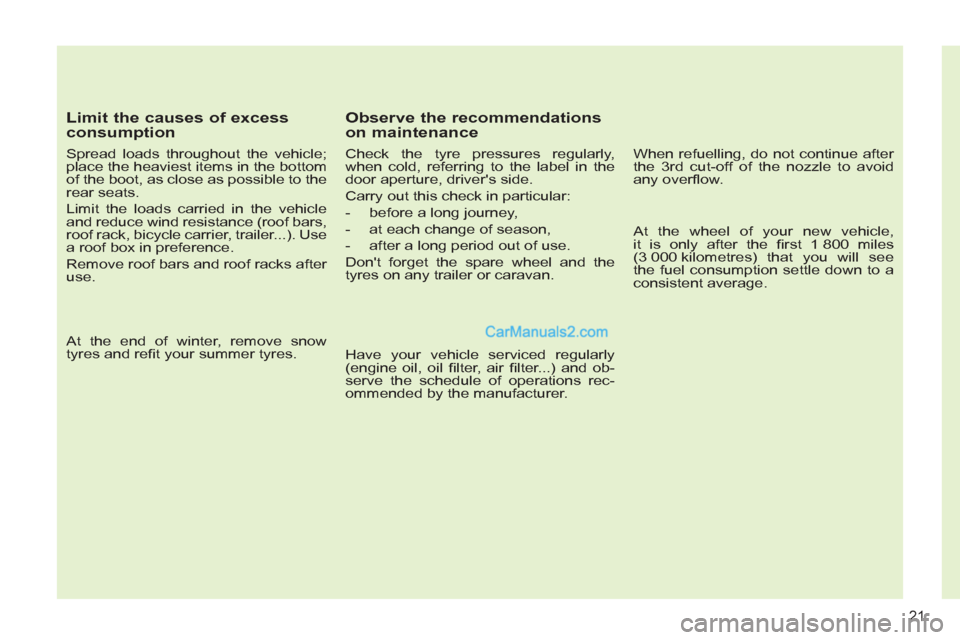 Peugeot 308 CC 2011  Owners Manual 21
   
Limit the causes of excess 
consumption 
   
Spread loads throughout the vehicle; 
place the heaviest items in the bottom 
of the boot, as close as possible to the 
rear seats. 
  Limit the loa
