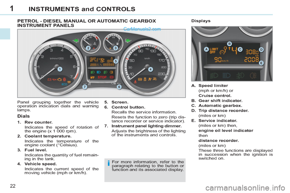 Peugeot 308 CC 2011  Owners Manual 1
i
22
INSTRUMENTS and CONTROLS
   
 
 
 
 
 
 
 
 
 
 
 
 
 
 
 
 
PETROL - DIESEL MANUAL OR AUTOMATIC GEARBOX 
INSTRUMENT PANELS 
  Panel grouping together the vehicle 
operation indication dials an
