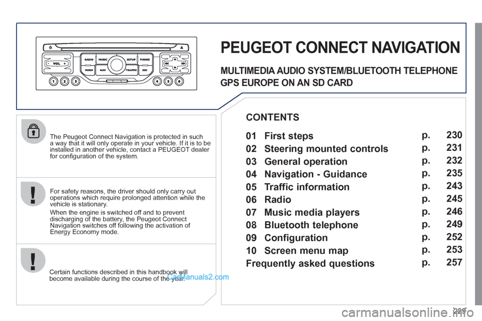 Peugeot 308 CC 2011 Owners Manual 229
The Peugeot Connect Navigation is protected in such
a way that it will only operate in your vehicle. If it is to be
installed in another vehicle, contact a PEUGEOT dealer
for confi guratio Peugeot 308 CC 2011 Owners Manual 229
The Peugeot Connect Navigation is protected in such
a way that it will only operate in your vehicle. If it is to be
installed in another vehicle, contact a PEUGEOT dealer
for confi guratio