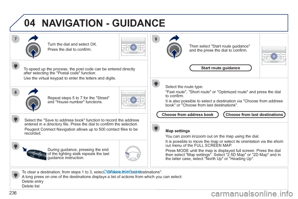 Peugeot 308 CC 2011 Owners Manual 236
04
7
8
9
To clear a destination; from steps 1 to 3, select "Choose from last destinations".
A long press on one of the destinations displays a list of actions from which you can select:
Peugeot 308 CC 2011 Owners Manual 236
04
7
8
9
To clear a destination; from steps 1 to 3, select "Choose from last destinations".
A long press on one of the destinations displays a list of actions from which you can select: