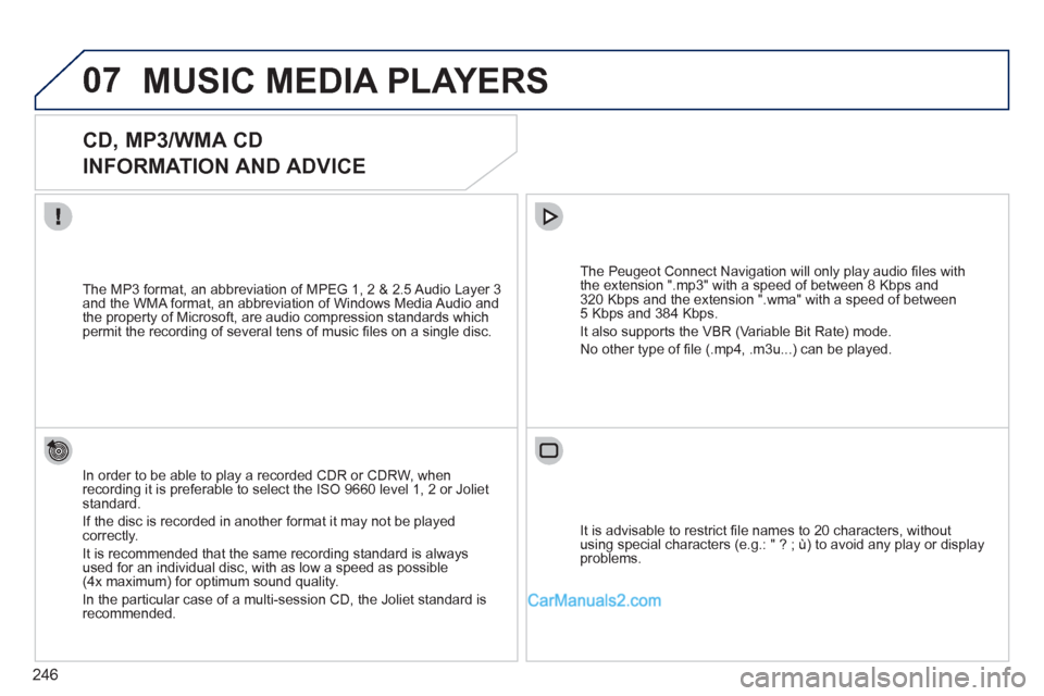 Peugeot 308 CC 2011 Owners Manual 246
07 MUSIC MEDIA PLAYERS
CD, MP3/WMA CD
INFORMATION AND ADVICE
In order to be able to play a recorded CDR or CDRW, when
recording it is preferable to select the ISO 9660 leve Peugeot 308 CC 2011 Owners Manual 246
07 MUSIC MEDIA PLAYERS
CD, MP3/WMA CD
INFORMATION AND ADVICE
In order to be able to play a recorded CDR or CDRW, when
recording it is preferable to select the ISO 9660 leve