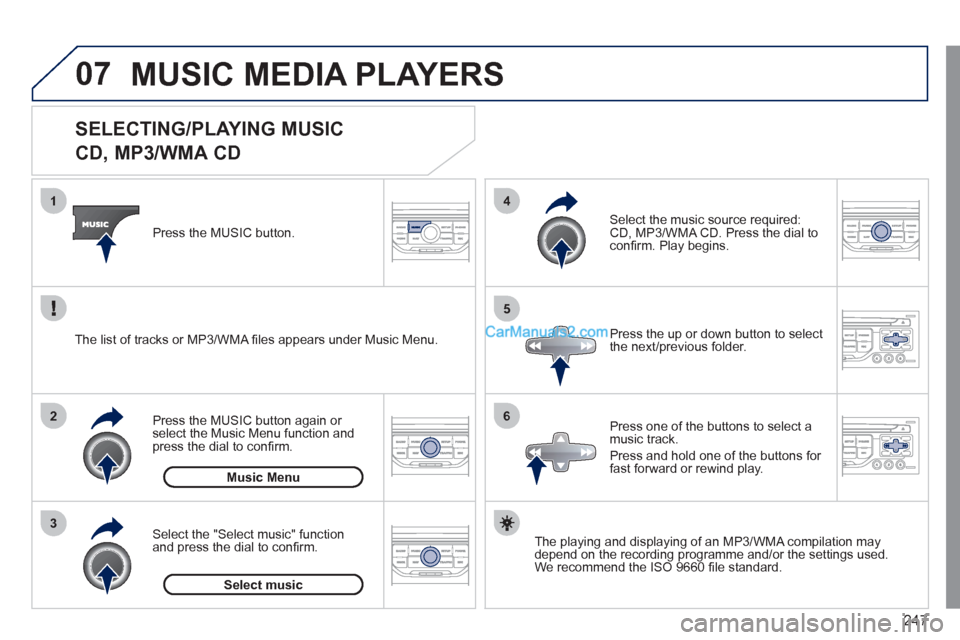 Peugeot 308 CC 2011 Owners Manual 247
07
3 2 1
6
4
5
SELECTING/PLAYING MUSIC
CD, MP3/WMA CD
The playing and displaying of an MP3/WMA compilation may
depend on the recording programme and/or the settin Peugeot 308 CC 2011 Owners Manual 247
07
3 2 1
6
4
5
SELECTING/PLAYING MUSIC
CD, MP3/WMA CD
The playing and displaying of an MP3/WMA compilation may
depend on the recording programme and/or the settin
