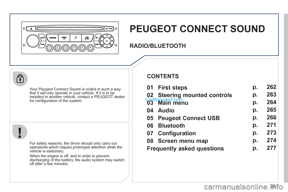 Peugeot 308 CC 2011  Owners Manual 261
   
 
 
 
 
PEUGEOT CONNECT SOUND 
 
 
Your Peugeot Connect Sound is coded in such a way 
that it will only operate in your vehicle. If it is to be 
installed in another vehicle, contact a PEUGEOT