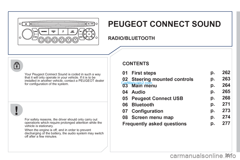 Peugeot 308 CC 2011 Owners Manual 261
PEUGEOT CONNECT SOUND
Your Peugeot Connect Sound is coded in such a way
that it will only operate in your vehicle. If it is to be
installed in another vehicle, contact a PEUGEOT Peugeot 308 CC 2011 Owners Manual 261
PEUGEOT CONNECT SOUND
Your Peugeot Connect Sound is coded in such a way
that it will only operate in your vehicle. If it is to be
installed in another vehicle, contact a PEUGEOT