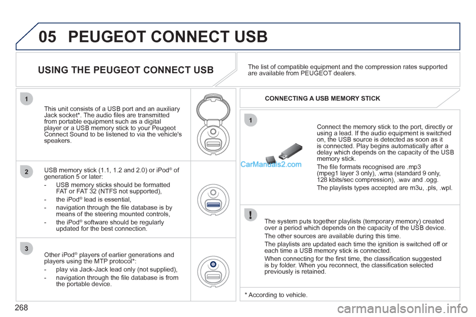 Peugeot 308 CC 2011 Owners Manual 268
05
1
1
2
3
PEUGEOT CONNECT USB
The system puts together playlists (temporary memory) created
over a period which depends on the capacity of the USB device.
The other sources are availab Peugeot 308 CC 2011 Owners Manual 268
05
1
1
2
3
PEUGEOT CONNECT USB
The system puts together playlists (temporary memory) created
over a period which depends on the capacity of the USB device.
The other sources are availab
