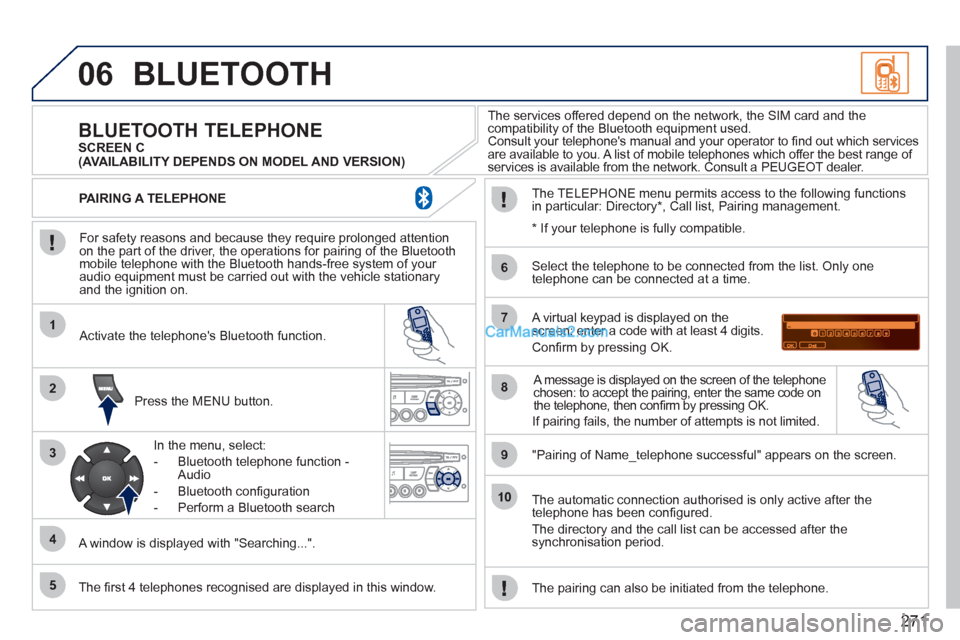 Peugeot 308 CC 2011 Owners Manual 271
06
1
2
3
4
5
6
7
8
9
10
BLUETOOTH
For safety reasons and because they require prolonged attention
on the part of the driver, the operations for pairing of the Bluetooth
mobile telephone w Peugeot 308 CC 2011 Owners Manual 271
06
1
2
3
4
5
6
7
8
9
10
BLUETOOTH
For safety reasons and because they require prolonged attention
on the part of the driver, the operations for pairing of the Bluetooth
mobile telephone w