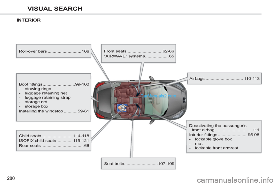 Peugeot 308 CC 2011 Owners Manual 280
VISUAL SEARCH
INTERIOR
Boot fittings ..........................99-100
- stowing rings
- luggage retaining net
- luggage retaining strap
- storage net
- st Peugeot 308 CC 2011 Owners Manual 280
VISUAL SEARCH
INTERIOR
Boot fittings ..........................99-100
- stowing rings
- luggage retaining net
- luggage retaining strap
- storage net
- st