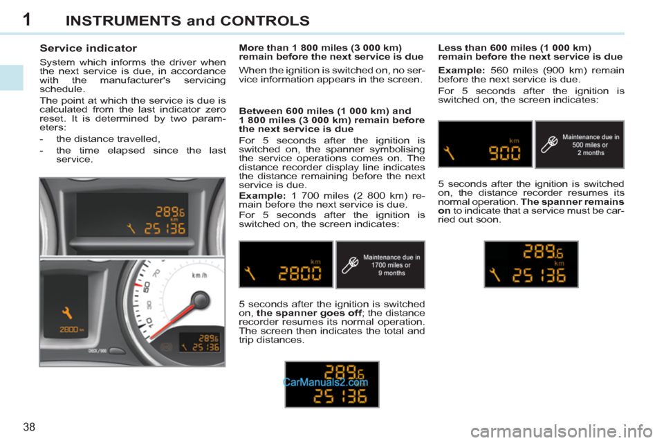 Peugeot 308 CC 2011 Owners Guide 1
38
INSTRUMENTS and CONTROLS
Service indicator
System which informs the driver when
the next service is due, in accordance
with the manufacturers servicing
schedule.
The point Peugeot 308 CC 2011 Owners Guide 1
38
INSTRUMENTS and CONTROLS
Service indicator
System which informs the driver when
the next service is due, in accordance
with the manufacturers servicing
schedule.
The point