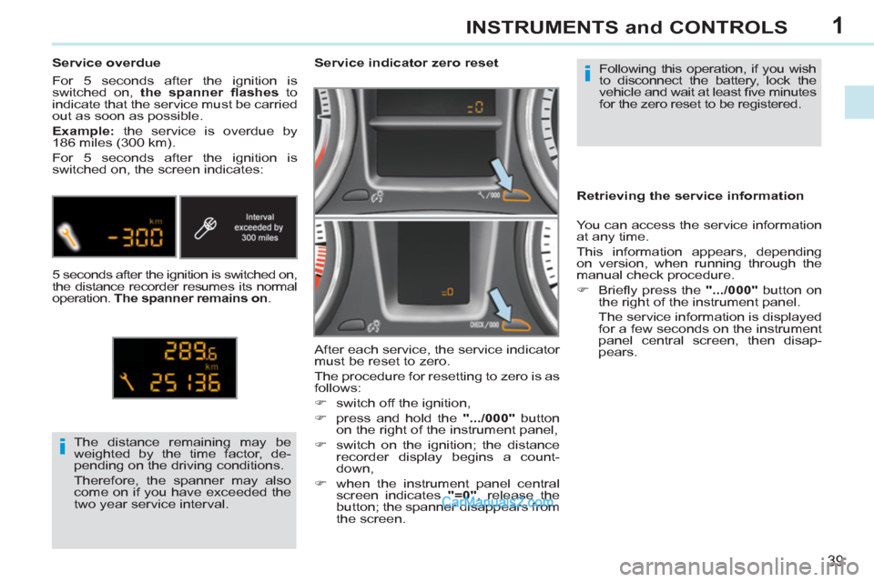Peugeot 308 CC 2011 Service Manual 1
i
i
39
INSTRUMENTS and CONTROLS
Following this operation, if you wish
to disconnect the battery, lock the
vehicle and wait at least fi ve minutes
for the zero reset to be registered.
Peugeot 308 CC 2011 Service Manual 1
i
i
39
INSTRUMENTS and CONTROLS
Following this operation, if you wish
to disconnect the battery, lock the
vehicle and wait at least fi ve minutes
for the zero reset to be registered.