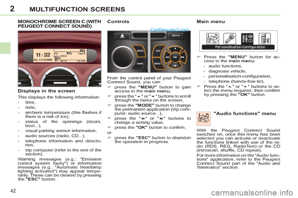Peugeot 308 CC 2011 Service Manual 2
42
MULTIFUNCTION SCREENS
   
Main menu 
   
"Audio functions" menu 
 
 
 
�) 
  Press the  "MENU" 
 button for ac-
cess to the  main menu 
: 
   
 
-  audio functions, 
   
-  diagnosis vehicle, 
  