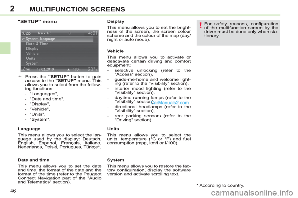 Peugeot 308 CC 2011 Service Manual 2
!
46
MULTIFUNCTION SCREENS
   
"SETUP" menu 
 
 
 
 
�) 
  Press the  "SETUP" 
 button to gain 
access to the  "SETUP" 
 menu. This 
allows you to select from the follow-
ing functions: 
   
 
-  "L