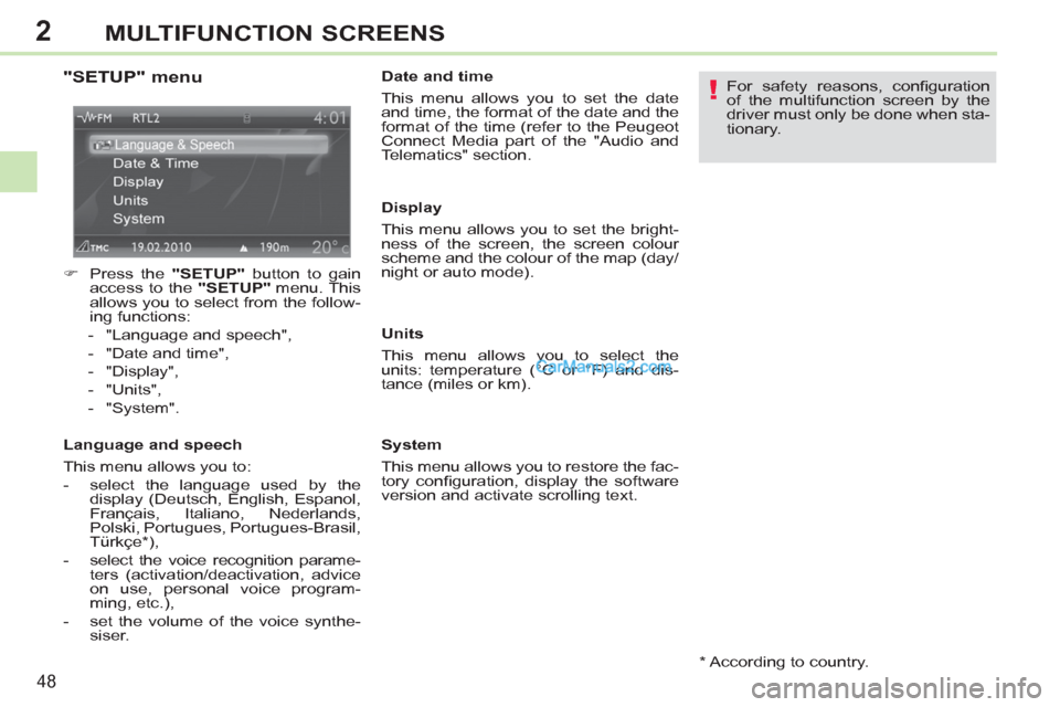 Peugeot 308 CC 2011 Service Manual 2
!
48
MULTIFUNCTION SCREENS
   
"SETUP" menu 
 
 
 
�) 
  Press the  "SETUP" 
 button to gain 
access to the  "SETUP" 
 menu. This 
allows you to select from the follow-
ing functions: 
   
 
-   "La