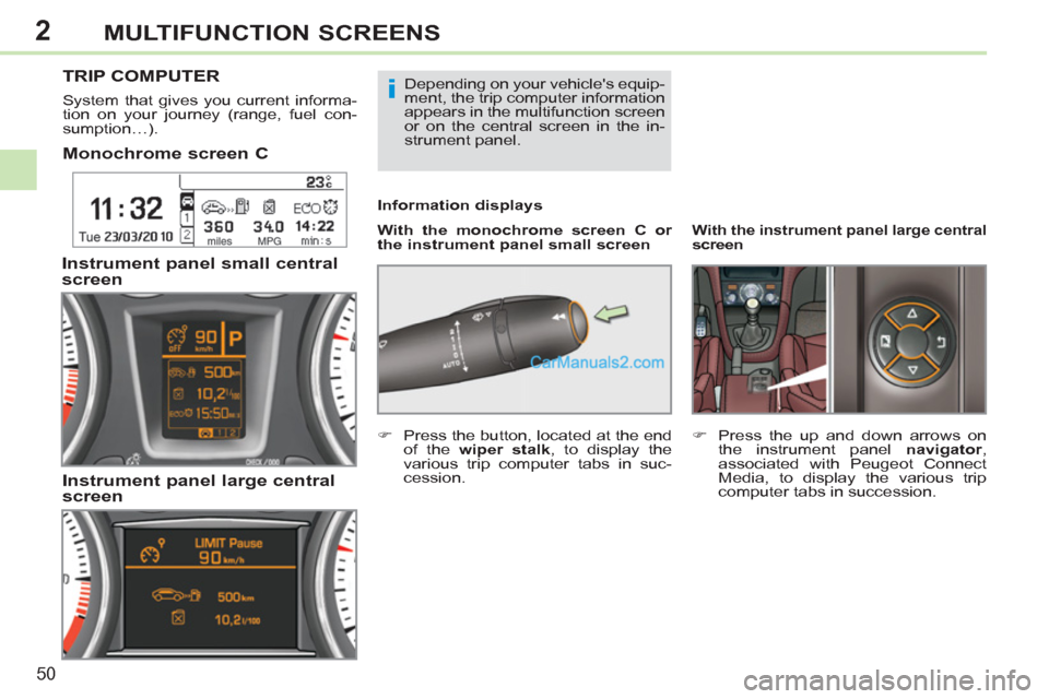 Peugeot 308 CC 2011 Workshop Manual 2
i
50
MULTIFUNCTION SCREENS
   
 
 
 
 
 
 
 
 
 
 
 
Monochrome screen C  
 
 
With the monochrome screen C or 
the instrument panel small screen 
     
Information displays 
 
TRIP COMPUTER 
 
 
Sy