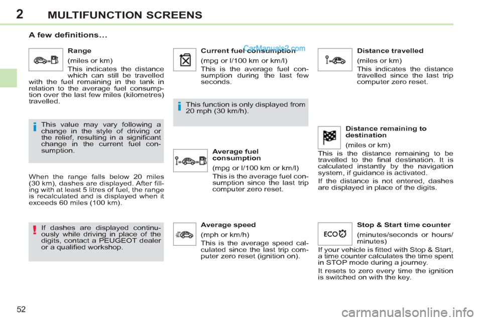 Peugeot 308 CC 2011  Owners Manual 2
!
i
i
52
MULTIFUNCTION SCREENS
   
 
 
 
 
 
A few definitions… 
 
When the range falls below 20 miles 
(30 km), dashes are displayed. After ﬁ ll-
ing with at least 5 litres of fuel, the range 
