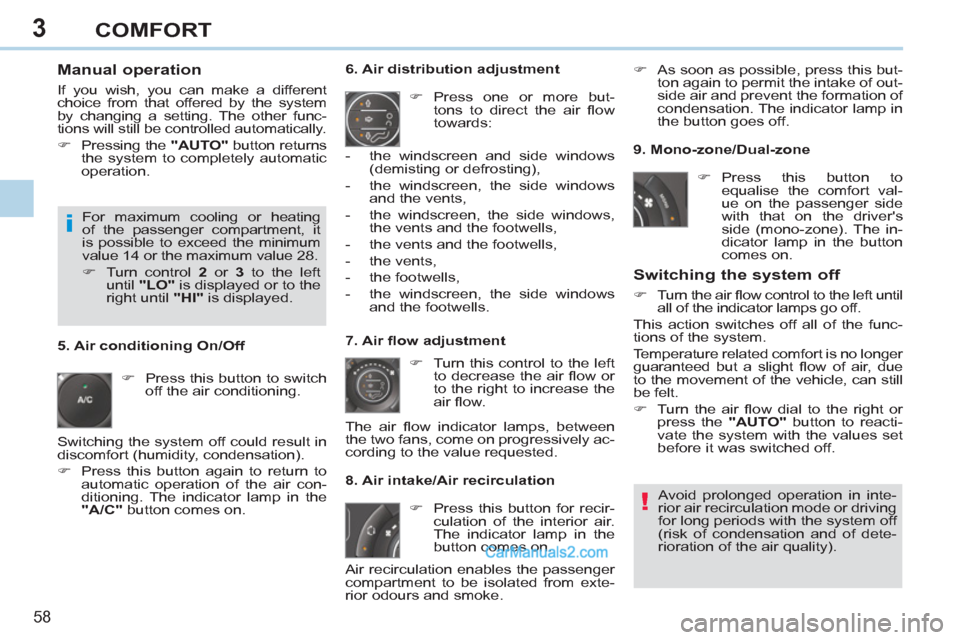 Peugeot 308 CC 2011 Workshop Manual 3
!
i
58 
COMFORT
   
Manual operation 
 
If you wish, you can make a different 
choice from that offered by the system 
by changing a setting. The other func-
tions will still be controlled automatic