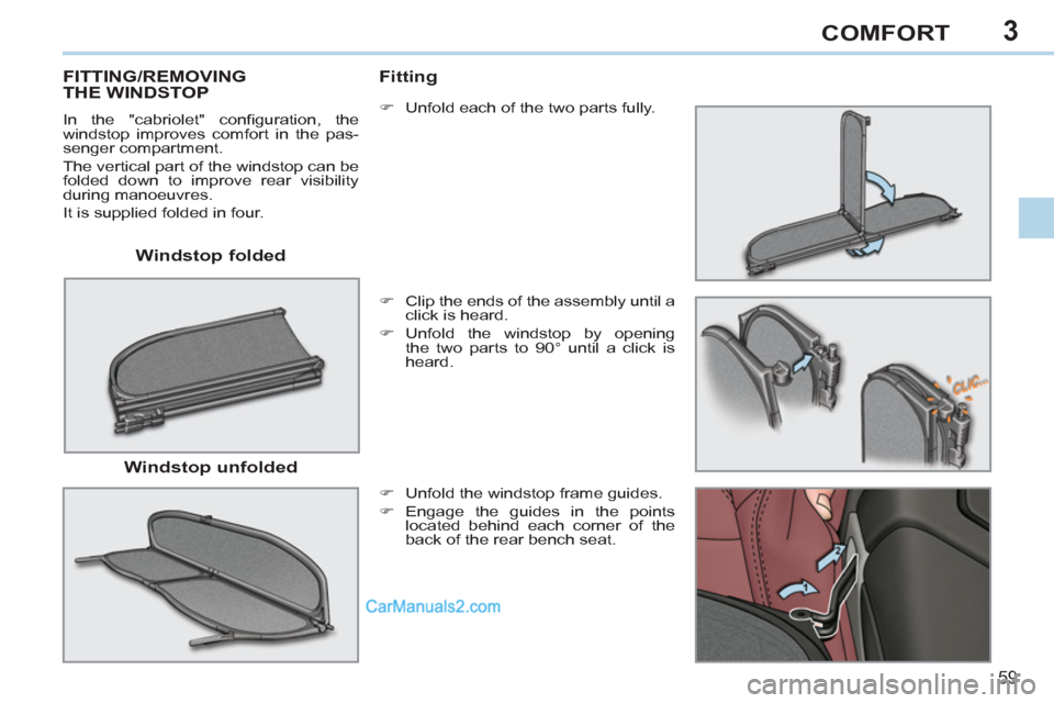 Peugeot 308 CC 2011  Owners Manual 3
59
COMFORT
   
Windstop folded  
 
 
 
 
 
 
 
 
 
FITTING/REMOVING 
THE WINDSTOP 
  In the "cabriolet" conﬁ guration,  the 
windstop improves comfort in the pas-
senger compartment. 
  The vertic