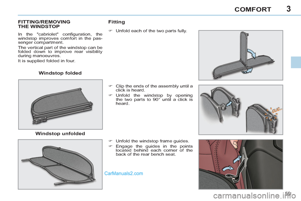 Peugeot 308 CC 2011 Repair Manual 3
59
COMFORT
   
Windstop folded  
 
 
 
 
 
 
 
 
 
FITTING/REMOVING 
THE WINDSTOP 
  In the "cabriolet" conﬁ guration,  the 
windstop improves comfort in the pas-
senger compartment. 
  The vertic