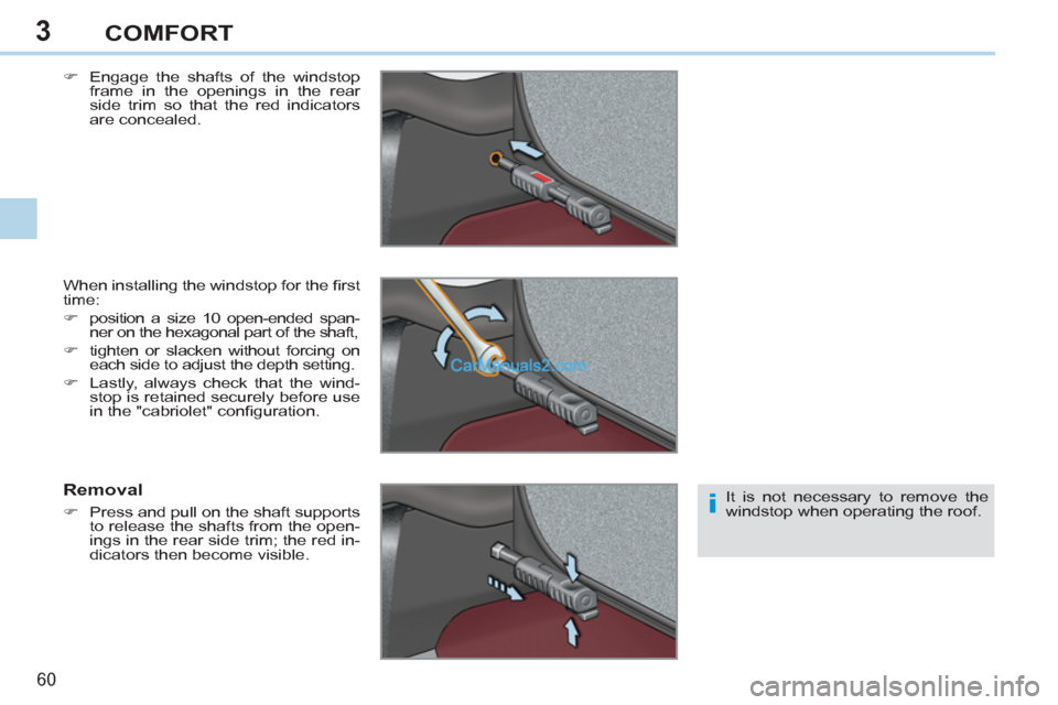 Peugeot 308 CC 2011 Repair Manual 3
i
60 
COMFORT
   
�) 
  Engage the shafts of the windstop 
frame in the openings in the rear 
side trim so that the red indicators 
are concealed.  
  When installing the windstop for the ﬁ rst 
t