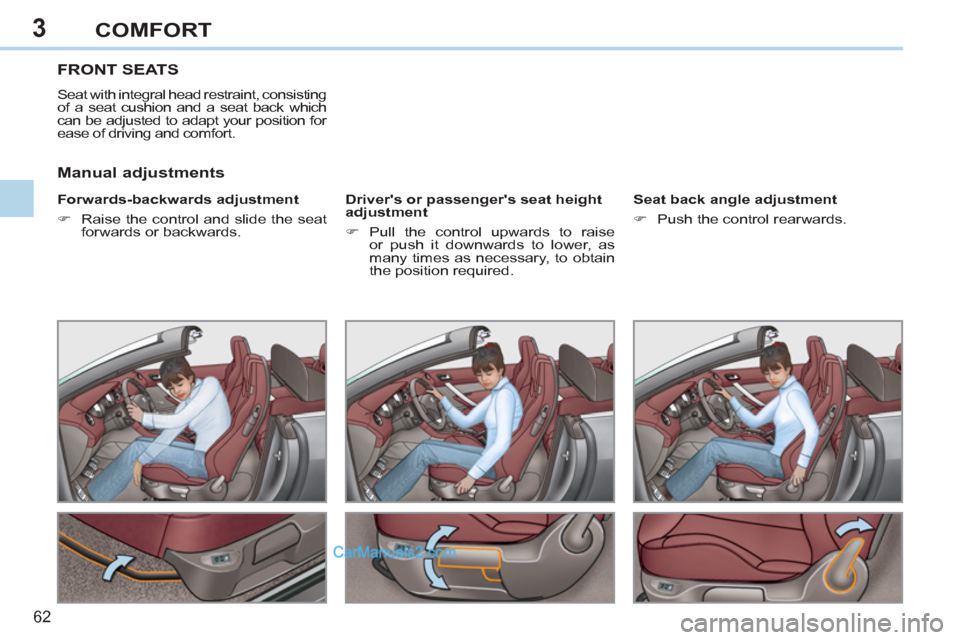 Peugeot 308 CC 2011  Owners Manual 3
62 
COMFORT
   
 
 
 
 
 
 
 
FRONT SEATS 
 
Seat with integral head restraint, consisting 
of a seat cushion and a seat back which 
can be adjusted to adapt your position for 
ease of driving and c