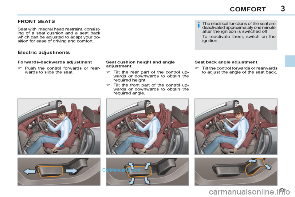 Peugeot 308 CC 2011 Repair Manual 3
i
63
COMFORT
   
 
 
 
 
 
 
 
 
 
 
FRONT SEATS 
 
Seat with integral head restraint, consist-
ing of a seat cushion and a seat back 
which can be adjusted to adapt your po-
sition for ease of driv