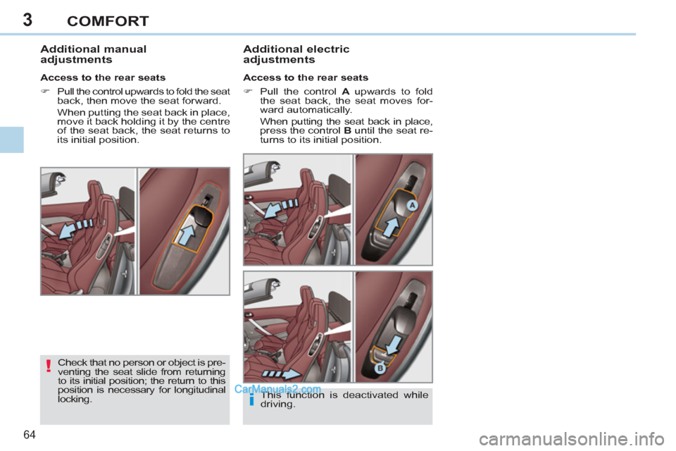 Peugeot 308 CC 2011 Repair Manual 3
!
i
64 
COMFORT
   
 
 
 
 
 
Additional manual 
adjustments    
Additional electric 
adjustments 
   
Access to the rear seats 
   
 
�) 
  Pull the control  A  
upwards to fold 
the seat back, the