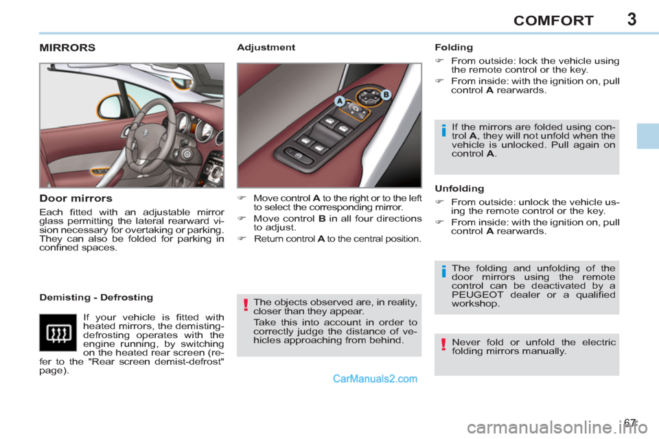 Peugeot 308 CC 2011 Repair Manual 3
!
i
i
!
67
COMFORT
  The objects observed are, in reality, 
closer than they appear. 
  Take this into account in order to 
correctly judge the distance of ve-
hicles approaching from behind.  
 
 
