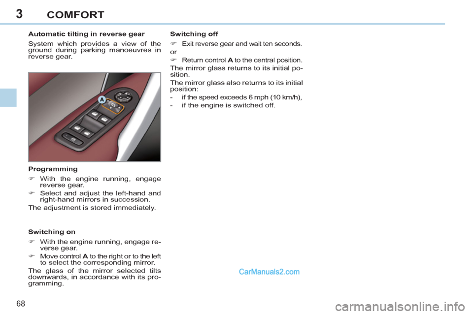 Peugeot 308 CC 2011 Repair Manual 3
68 
COMFORT
   
 
 
 
 
 
 
Automatic tilting in reverse gear 
  System which provides a view of the 
ground during parking manoeuvres in 
reverse gear.  
   
Switching on 
   
 
�) 
  With the engi