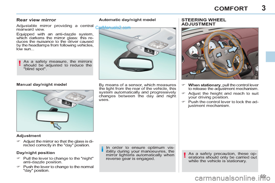 Peugeot 308 CC 2011 Manual PDF 3
!
i
!
69
COMFORT
   
 
 
 
 
 
 
 
STEERING WHEEL 
ADJUSTMENT 
   
 
 
�) 
  When stationary 
, pull the control lever 
to release the adjustment mechanism. 
   
�) 
  Adjust the height and reach to