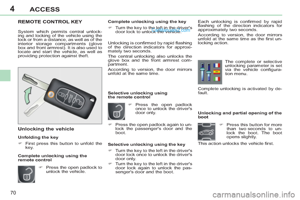 Peugeot 308 CC 2011 Manual PDF 4
70
ACCESS
   
 
 
 
 
 
 
 
 
 
 
 
 
Unlocking and partial opening of the 
boot 
   
 
�) 
  Press this button for more 
than two seconds to un-
lock the boot. The boot 
opens slightly.  
This acti