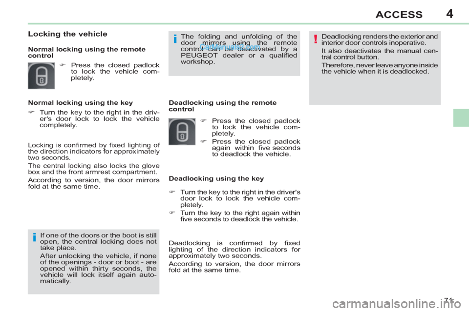 Peugeot 308 CC 2011 Manual PDF 4
!
i
i
71
ACCESS
  Deadlocking renders the exterior and 
interior door controls inoperative. 
  It also deactivates the manual cen-
tral control button. 
  Therefore, never leave anyone inside 
the v