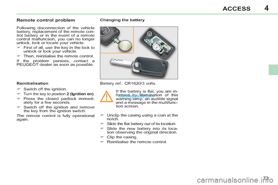 Peugeot 308 CC 2011 Manual PDF 4
73
ACCESS
   
 
 
 
 
 
 
 
 
 
 
 
 
 
 
Remote control problem 
 
Following disconnection of the vehicle 
battery, replacement of the remote con-
trol battery or in the event of a remote 
control 