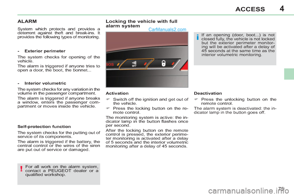Peugeot 308 CC 2011 Manual PDF 4
!
i
75
ACCESS
   
 
 
 
 
ALARM 
 
System which protects and provides a 
deterrent against theft and break-ins. It 
provides the following types of monitoring.  
 
 
Locking the vehicle with full 
a