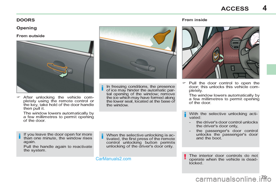 Peugeot 308 CC 2011 Manual Online 4
!
i
i
i
i
79
ACCESS
   
 
 
 
 
 
 
 
 
 
 
DOORS 
 
 
 
�) 
 After unlocking the vehicle com-
pletely using the remote control or 
the key, take hold of the door handle 
then pull it.  
  The windo
